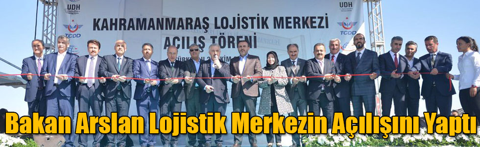 Bakan Arslan Kahramanmaraş Lojistik Merkezinin Açılışını Yaptı