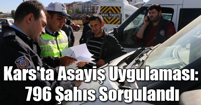 Kars'ta Asayiş Uygulaması: 796 Şahıs Sorgulandı