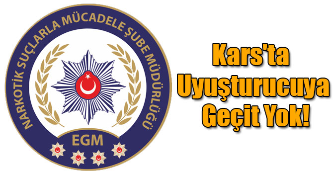 Kars'ta Uyuşturucuya Geçit Yok!