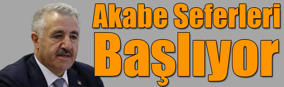 Bakan Arslan: Akabe Seferleri Mart'ta Başlıyor