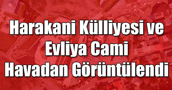 Harakani Külliyesi ve Evliya Cami Havadan Görüntülendi