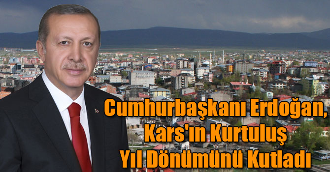 Cumhurbaşkanı Erdoğan, Kars'ın Kurtuluş Yıl Dönümünü Kutladı