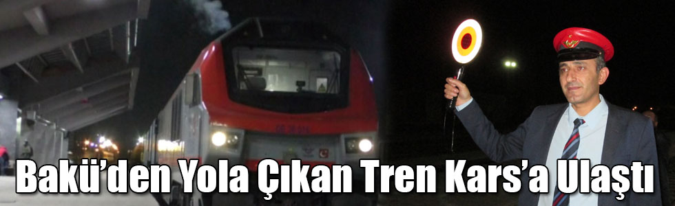 Bakü’den Yola Çıkan Tren Kars’a Ulaştı