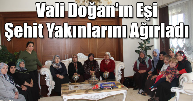 Vali Doğan’ın Eşi Şehit Yakınlarını Ağırladı