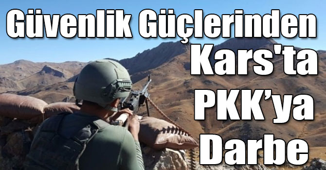 Güvenlik Güçlerinden Kars'ta PKK’ya Darbe