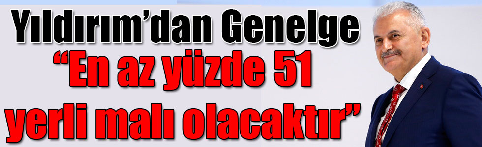 Başbakan Yıldırım’dan Ulaştırma Yatırımlarında Yerli Malı Kullanımına Dair Genelge