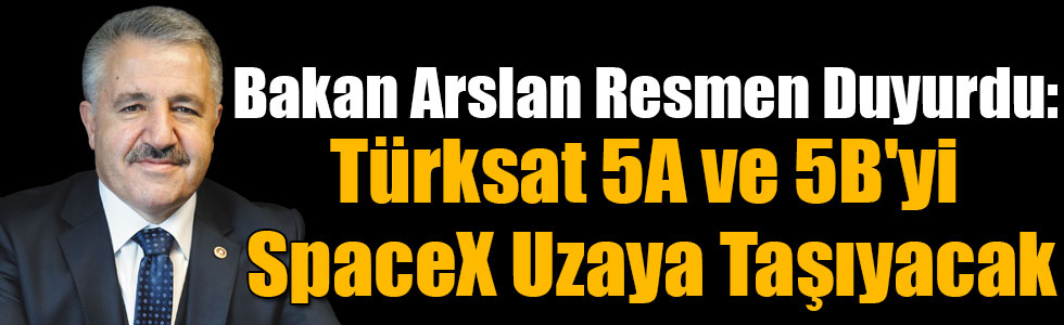 Bakan Arslan Resmen Duyurdu: Türksat 5A ve 5B'yi SpaceX Uzaya Taşıyacak