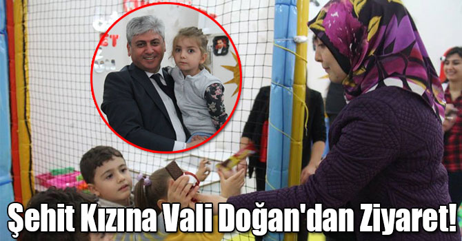 Şehit Kızına Vali Doğan'dan Ziyaret!