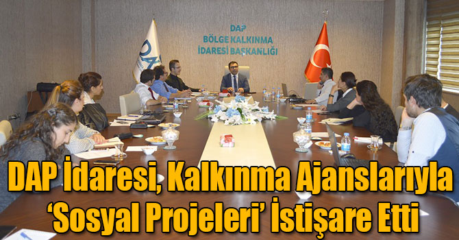 DAP İdaresi, Kalkınma Ajanslarıyla ‘Sosyal Projeleri’ İstişare Etti