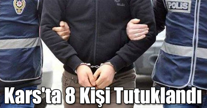 Kars'ta 8 Kişi Tutuklandı