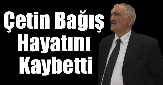 Çetin Bağış Hayatını Kaybetti