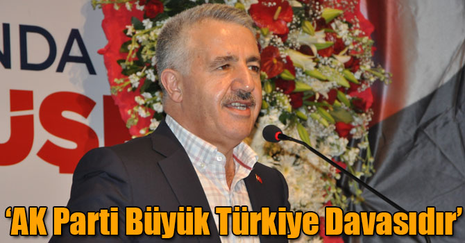 Bakan Arslan: AK Parti Büyük Türkiye Davasıdır