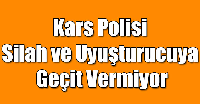 Kars Polisi Silah ve Uyuşturucuya Geçit Vermiyor
