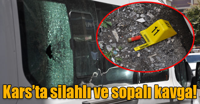 Kars’ta silahlı ve sopalı kavga!