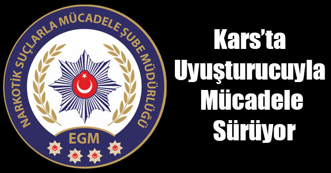 Kars’ta Uyuşturucuyla Mücadele Sürüyor