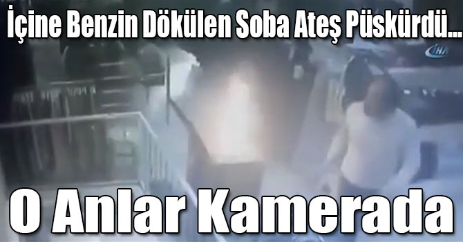 İçine Benzin Dökülen Soba Ateş Püskürdü... O Anlar Kamerada