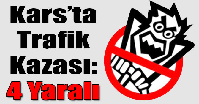 Kars’ta Trafik Kazası: 4 Yaralı