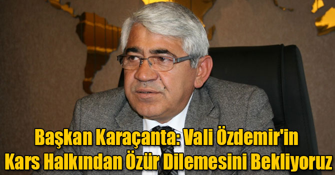 Başkan Karaçanta: Vali Özdemir'in Kars Halkından Özür Dilemesini Bekliyoruz