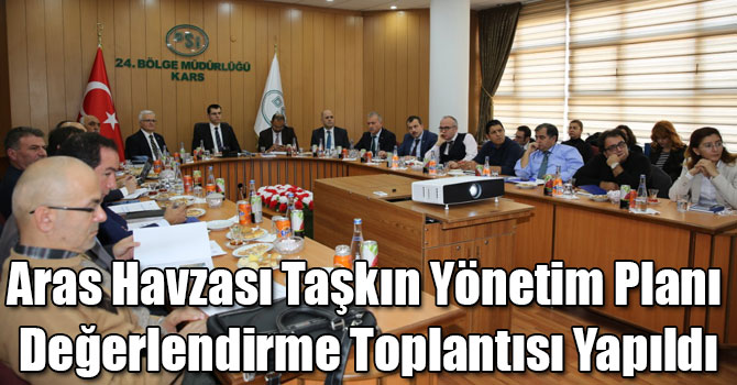 Aras Havzası Taşkın Yönetim Planı Değerlendirme Toplantısı Yapıldı