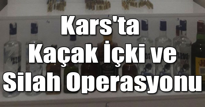 Kars'ta Kaçak İçki ve Silah Operasyonu