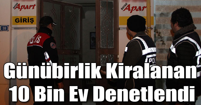 Günübirlik Kiralanan 10 Bin Ev Denetlendi