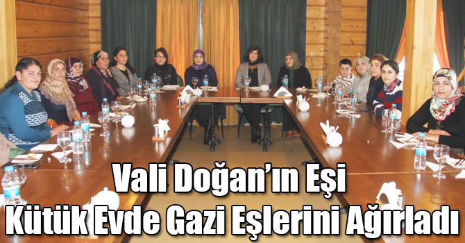 Vali Doğan’ın Eşi Kütük Evde Gazi Eşlerini Ağırladı