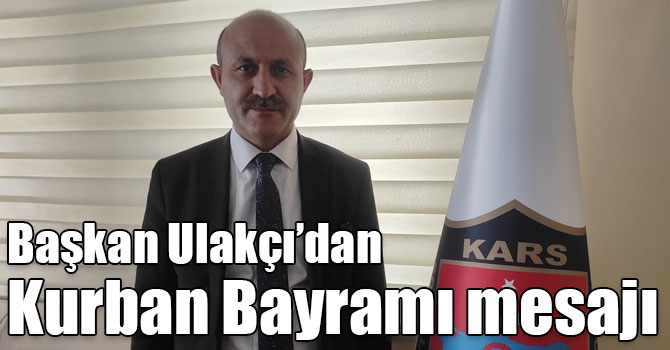 Başkan Ulakçı’dan Kurban Bayramı mesajı