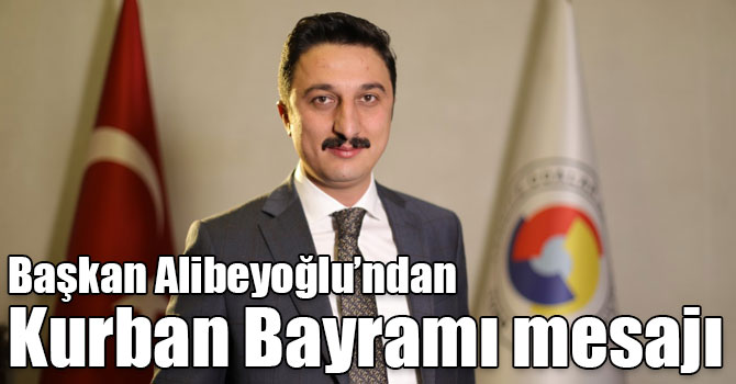 Başkan Alibeyoğlu’ndan Kurban Bayramı mesajı