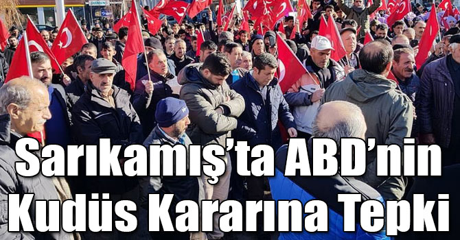 Sarıkamış’ta ABD’nin Kudüs Kararına Tepki