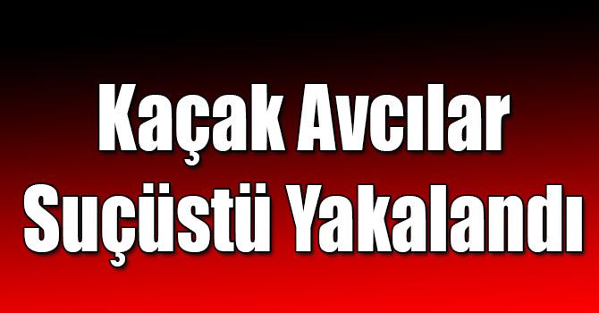 Kars'ta Kaçak Avcılar Suçüstü Yakalandı