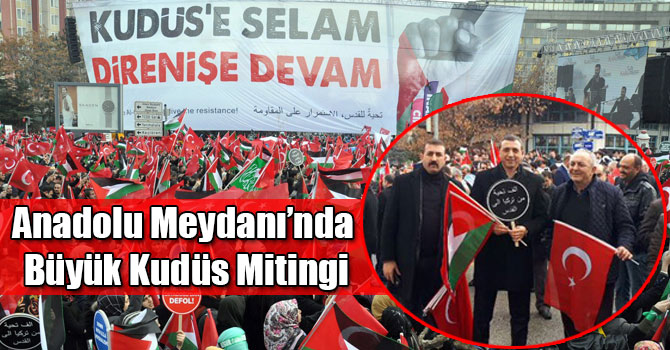 Anadolu Meydanı’nda Büyük Kudüs Mitingi