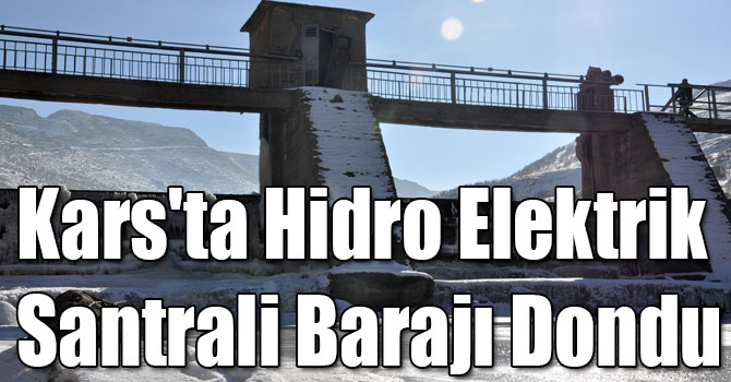 Kars'ta Hidro Elektrik Santrali Barajı Dondu
