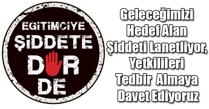 Geleceğimizi Hedef Alan Şiddeti Lanetliyor, Yetkilileri Tedbir Almaya Davet Ediyoruz