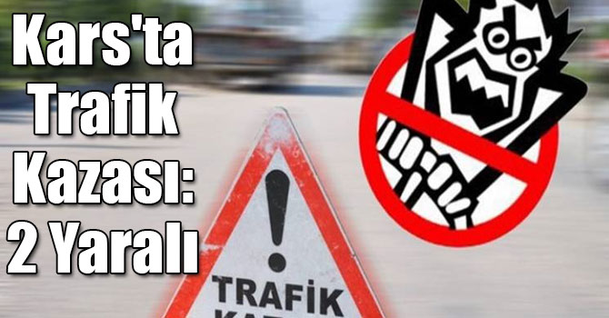 Kars’ta Trafik Kazası: 2 Yaralı