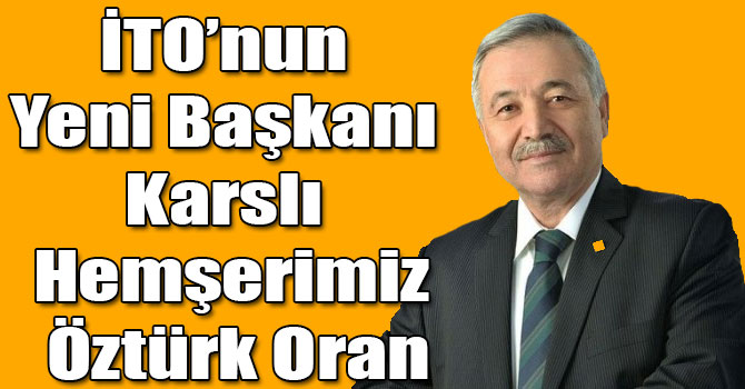 İTO’nun Yeni Başkanı Karslı Hemşerimiz Öztürk Oran