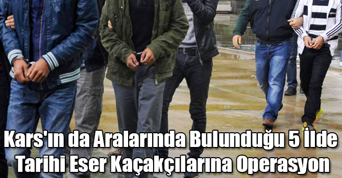 Kars'ın da Aralarında Bulunduğu 5 İlde Tarihi Eser Kaçakçılarına Operasyon