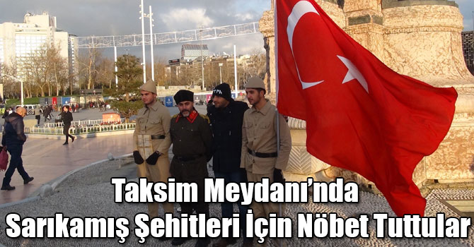 Taksim Meydanı’nda Sarıkamış Şehitleri İçin Nöbet Tuttular