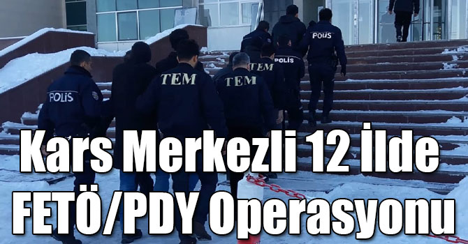 Kars Merkezli 12 İlde FETÖ/PDY Operasyonu