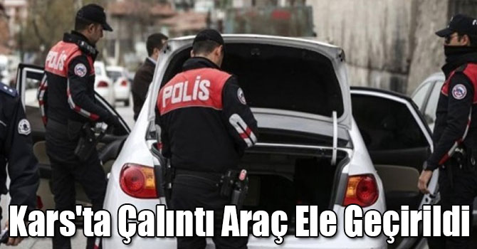 Kars'ta Çalıntı Araç Ele Geçirildi