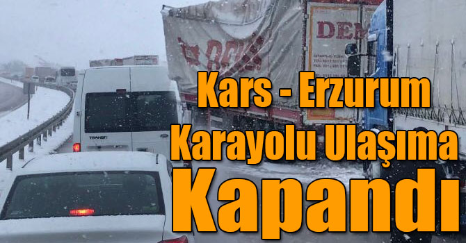 Kars - Erzurum Karayolu Ulaşıma Kapandı
