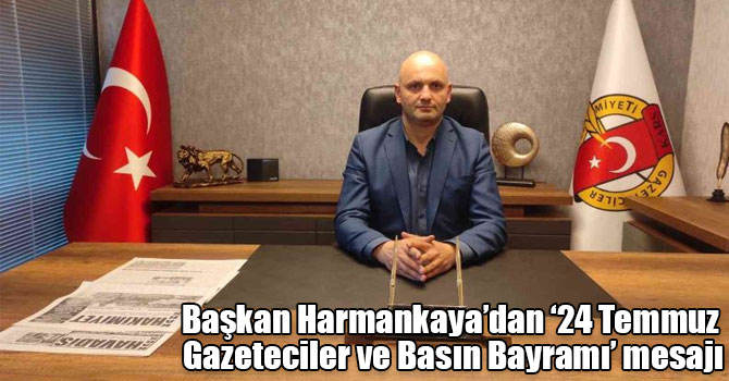 Başkan Harmankaya’dan ‘24 Temmuz Gazeteciler ve Basın Bayramı’ mesajı