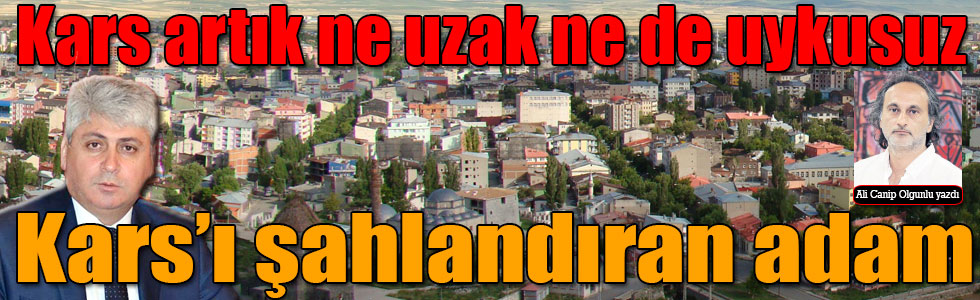 Kars artık ne uzak ne de uykusuz, Kars’ı şahlandıran adam; Vali Rahmi Doğan
