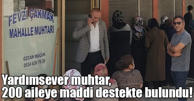 Yardımsever muhtar, 200 aileye maddi destekte bulundu!