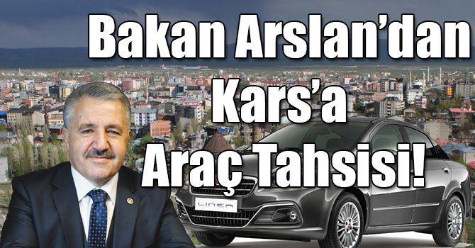 Bakan Arslan’dan Kars’a Araç Tahsisi!