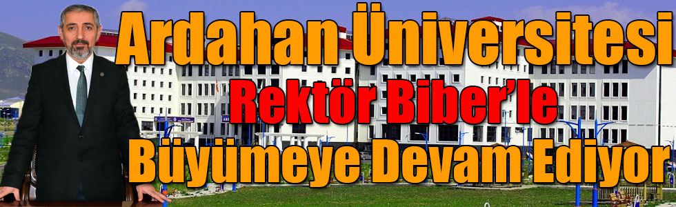 Ardahan Üniversitesi Rektör Biber’le Büyümeye Devam Ediyor