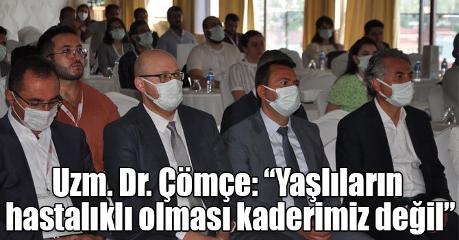 Uzm. Dr. Çömçe: “Yaşlıların hastalıklı olması kaderimiz değil”