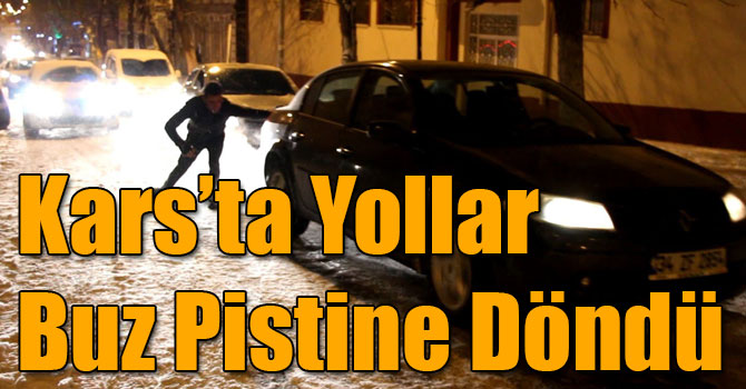 Kars’ta Yollar Buz Pistine Döndü