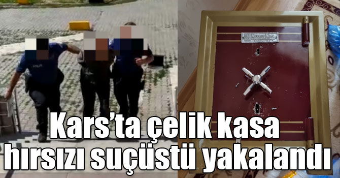 Kars’ta çelik kasa hırsızı suçüstü yakalandı