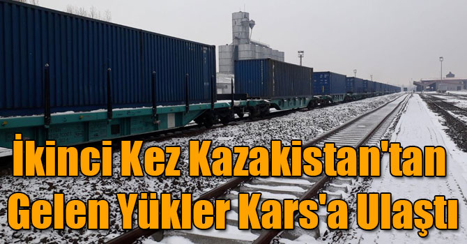 İkinci Kez Kazakistan'tan Gelen Yükler Kars'a Ulaştı