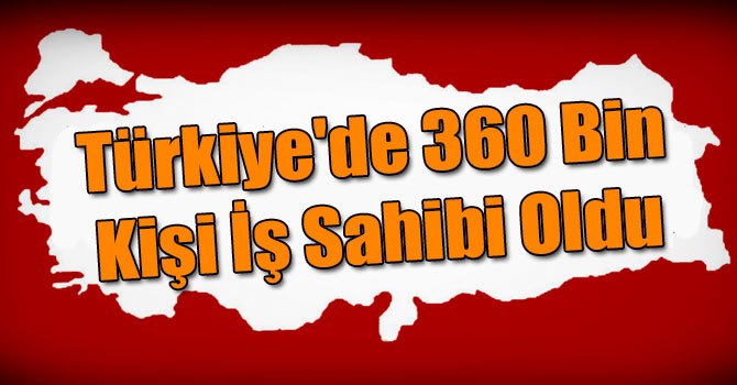 Türkiye'de 360 Bin Kişi İş Sahibi Oldu